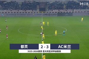 【集锦】意甲-美队替补双响拉比奥特世界波 米兰3-2都灵登榜首